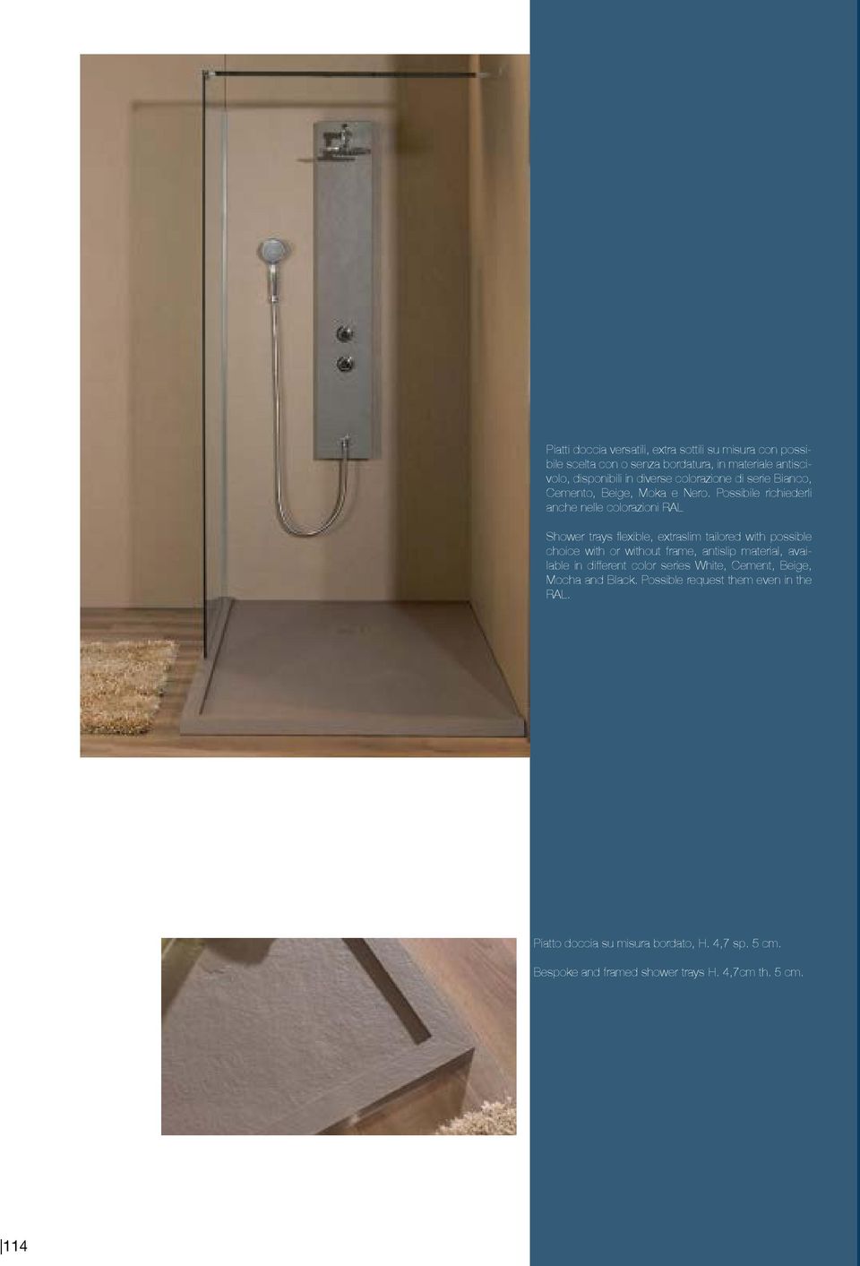 Possibile richiederli anche nelle colorazioni RAL Shower trays flexible, extraslim tailored with possible choice with or without frame,