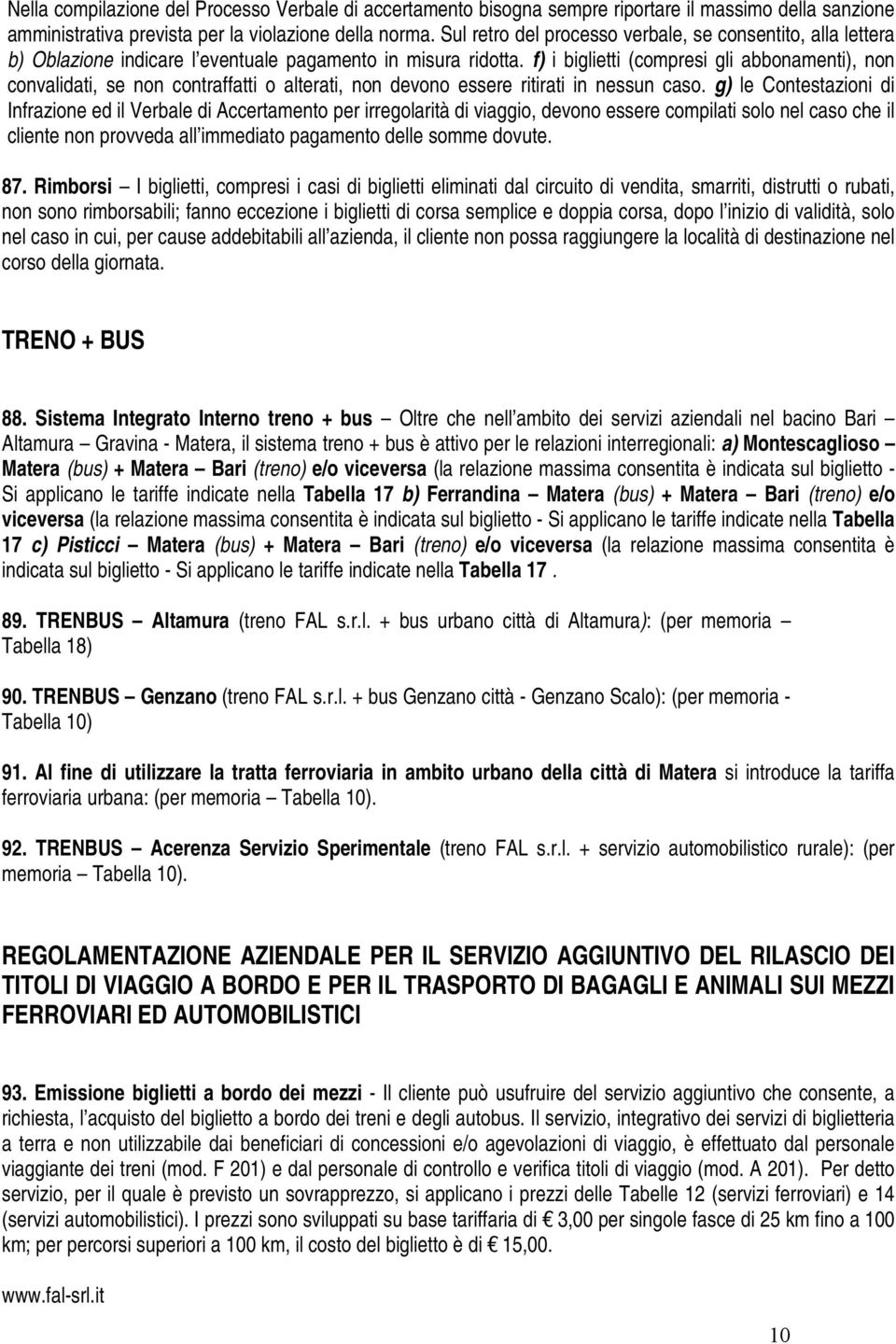 f) i biglietti (compresi gli abbonamenti), non convalidati, se non contraffatti o alterati, non devono essere ritirati in nessun caso.