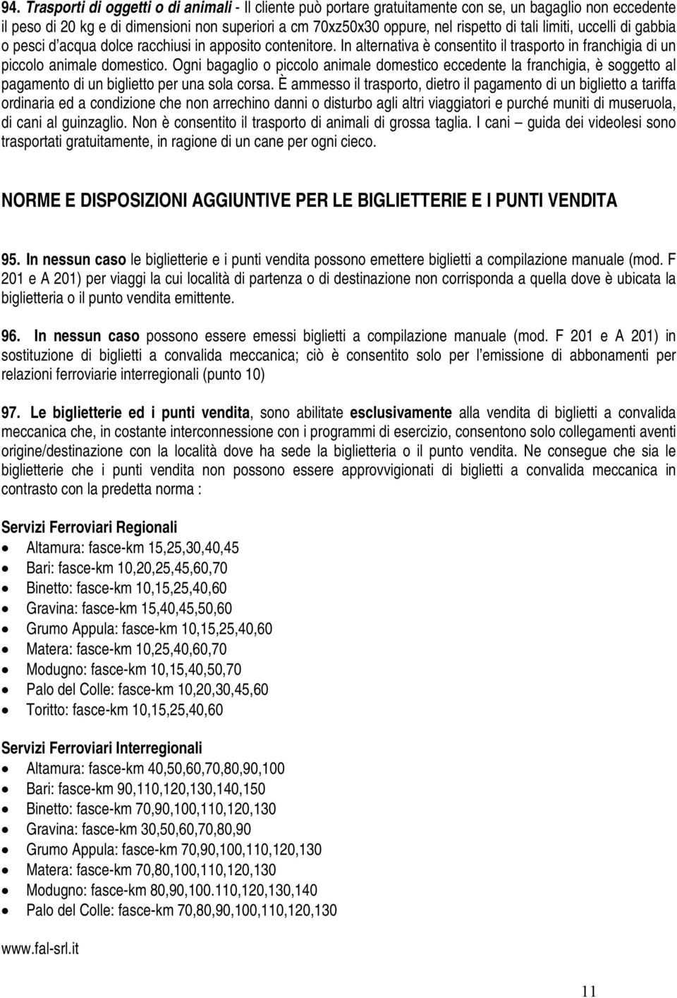 Ogni bagaglio o piccolo animale domestico eccedente la franchigia, è soggetto al pagamento di un biglietto per una sola corsa.