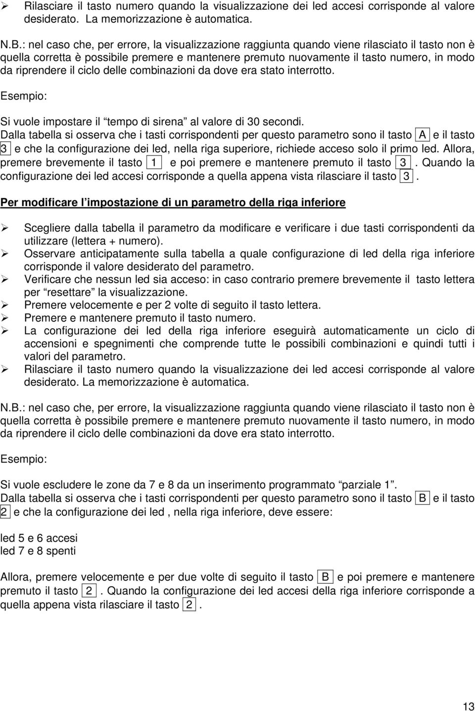 riprendere il ciclo delle combinazioni da dove era stato interrotto. Esempio: Si vuole impostare il tempo di sirena al valore di 30 secondi.