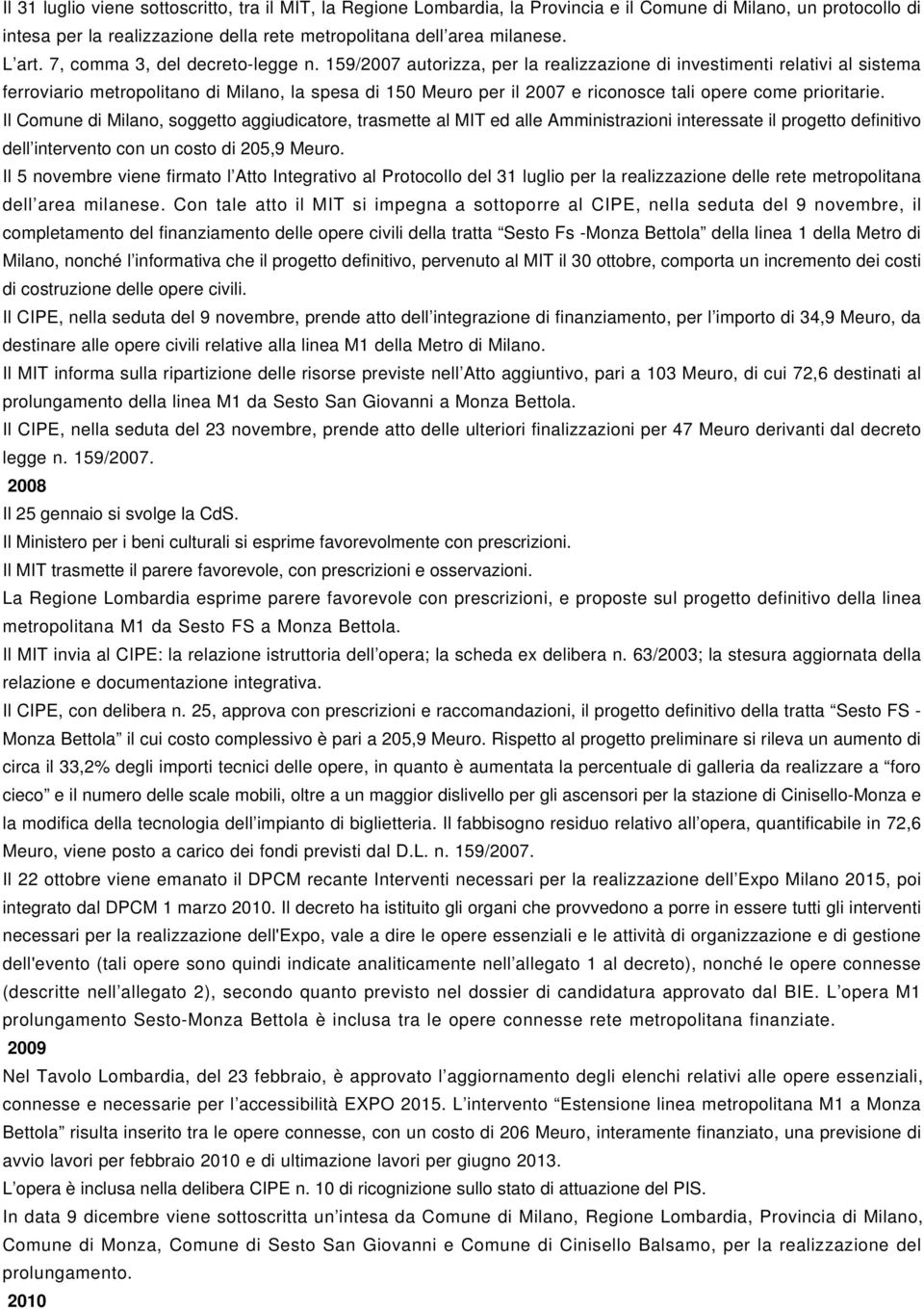 159/2007 autorizza, per la realizzazione di investimenti relativi al sistema ferroviario metropolitano di Milano, la spesa di 150 Meuro per il 2007 e riconosce tali opere come prioritarie.