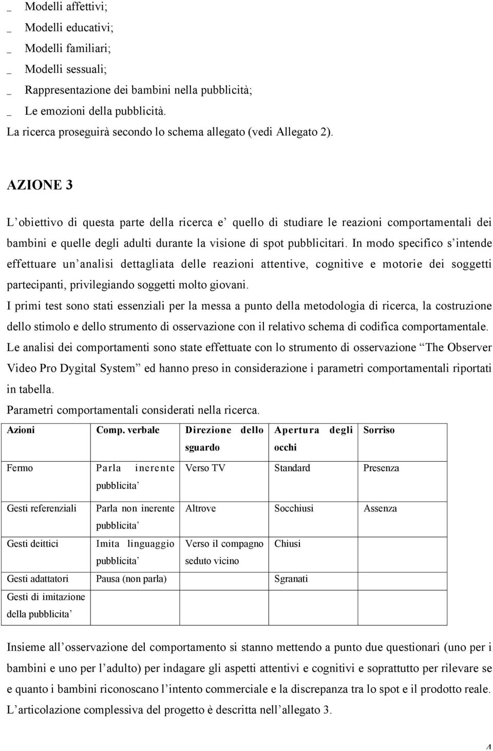 AZIONE 3 L obiettivo di questa parte della ricerca e quello di studiare le reazioni comportamentali dei bambini e quelle degli adulti durante la visione di spot pubblicitari.