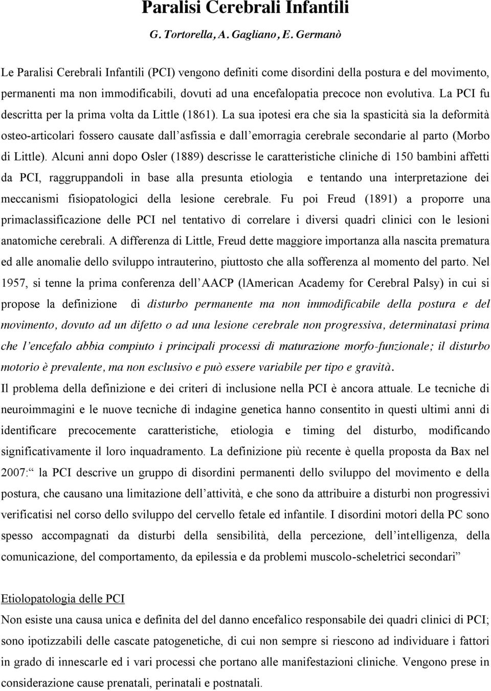 La PCI fu descritta per la prima volta da Little (1861).