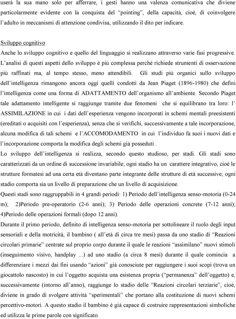 L analisi di questi aspetti dello sviluppo è più complessa perché richiede strumenti di osservazione più raffinati ma, al tempo stesso, meno attendibili.