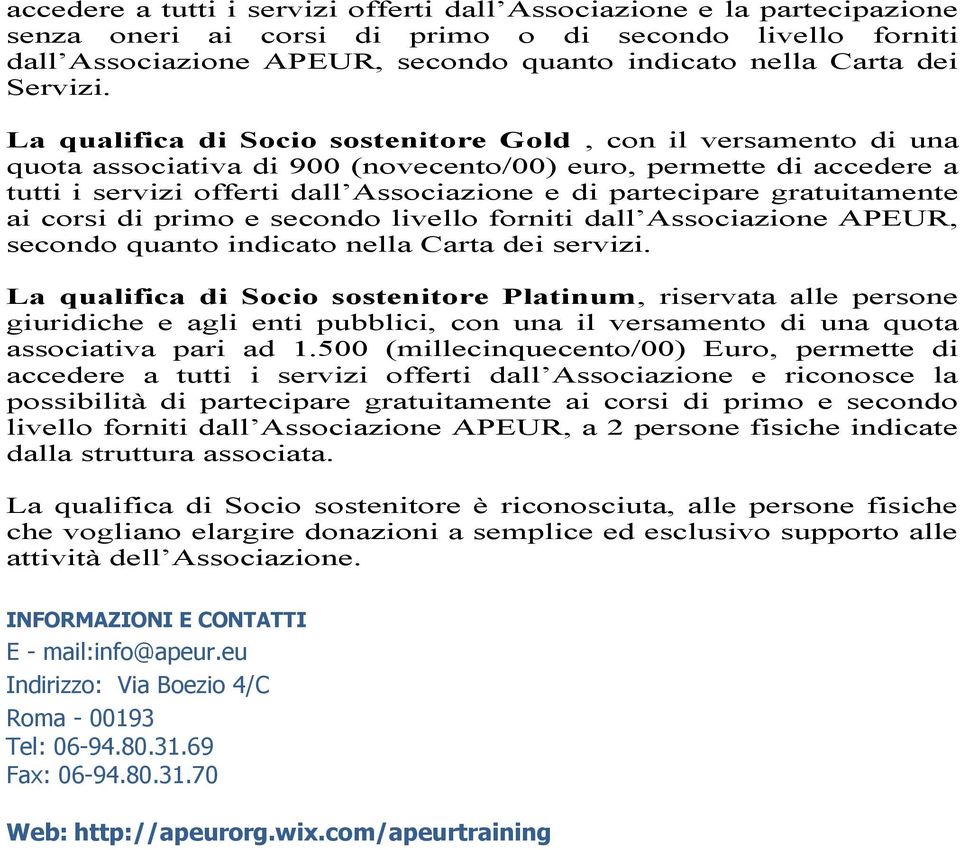 La qualifica di Socio sostenitore Gold, con il versamento di una quota associativa di 900 (novecento/00) euro, permette di accedere a tutti i servizi offerti dall Associazione e di partecipare