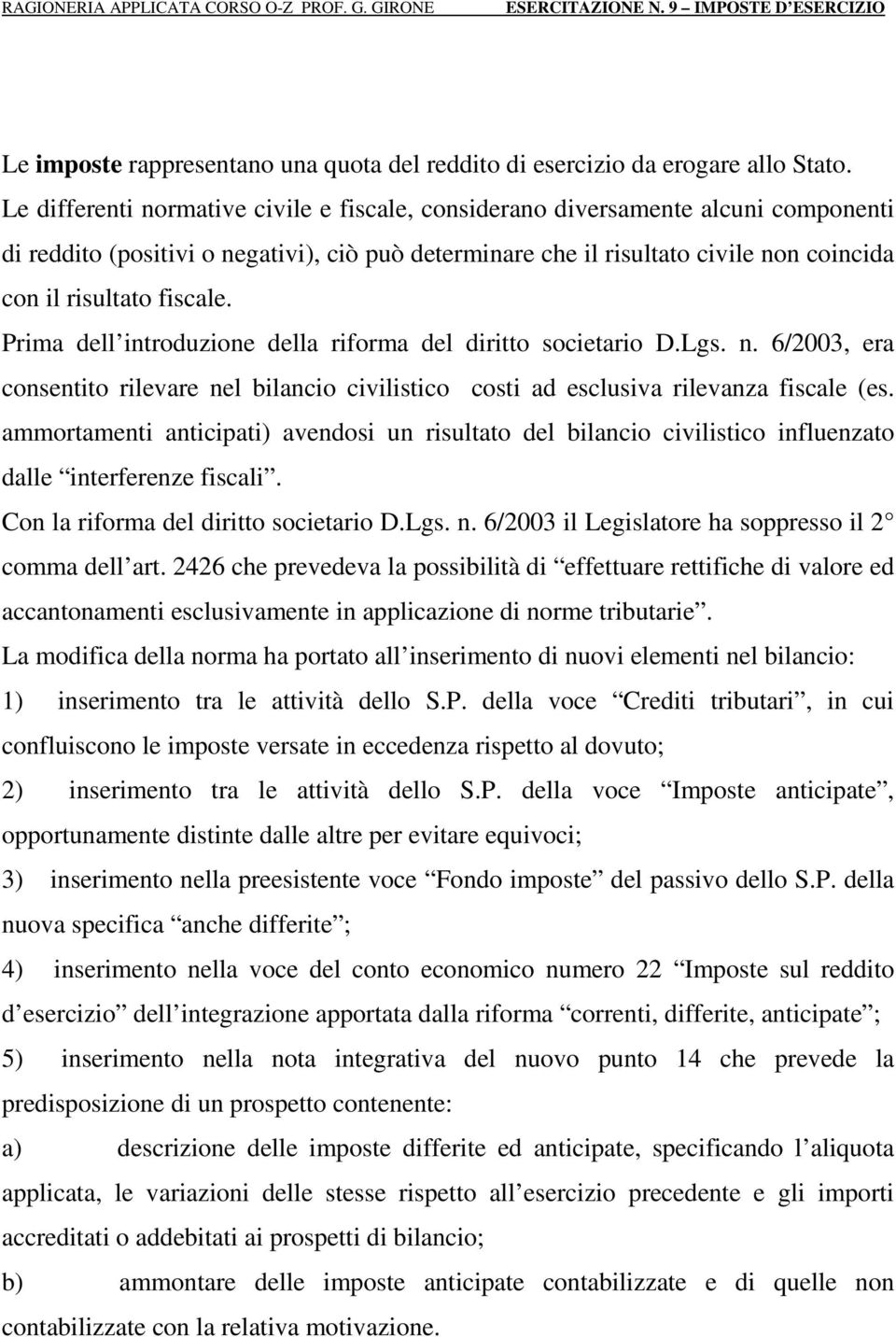 fiscale. Prima dell introduzione della riforma del diritto societario D.Lgs. n. 6/2003, era consentito rilevare nel bilancio civilistico costi ad esclusiva rilevanza fiscale (es.