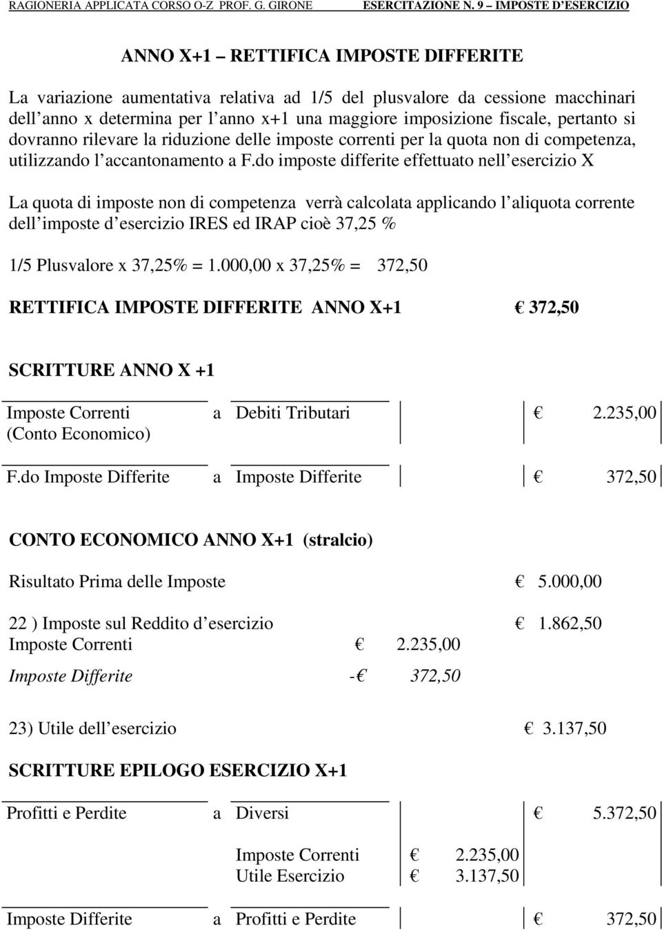 do imposte differite effettuato nell esercizio X La quota di imposte non di competenza verrà calcolata applicando l aliquota corrente dell imposte d esercizio IRES ed IRAP cioè 37,25 % 1/5 Plusvalore