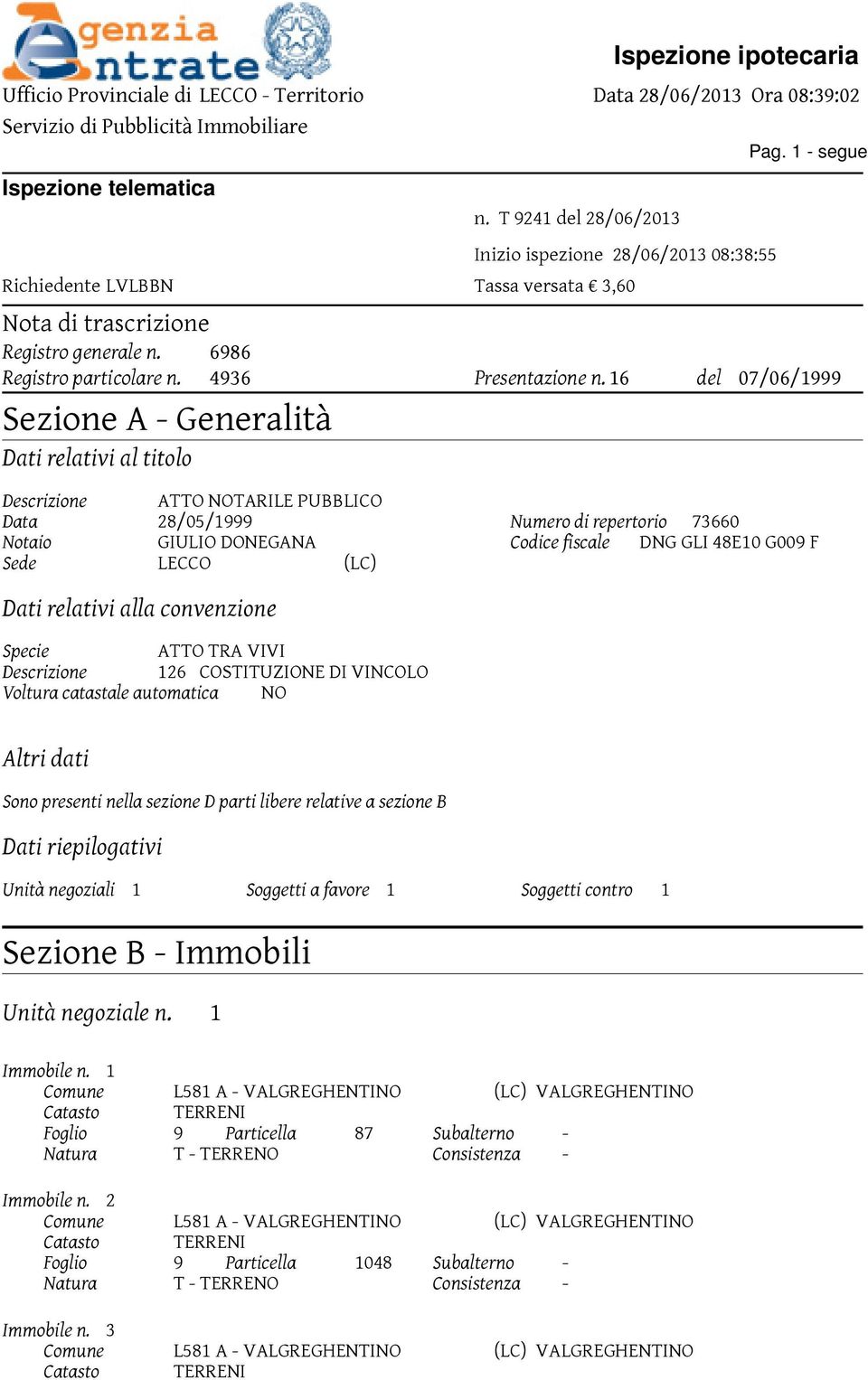 16 del 07/06/1999 Sezione A - Generalità Dati relativi al titolo Descrizione ATTO NOTARILE PUBBLICO Data 28/05/1999 Numero di repertorio 73660 Notaio GIULIO DONEGANA Codice fiscale DNG GLI 48E10 G009