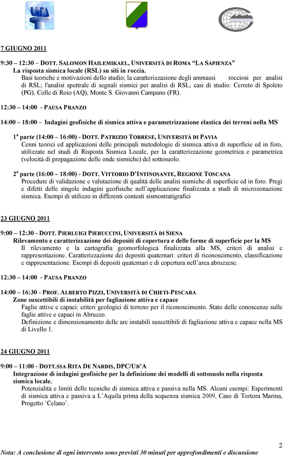 (PG), Colle di Roio (AQ), Monte S. Giovanni Campano (FR). 14:00 18:00 Indagini geofisiche di sismica attiva e parametrizzazione elastica dei terreni nella MS 1 a parte (14:00 16:00) - DOTT.