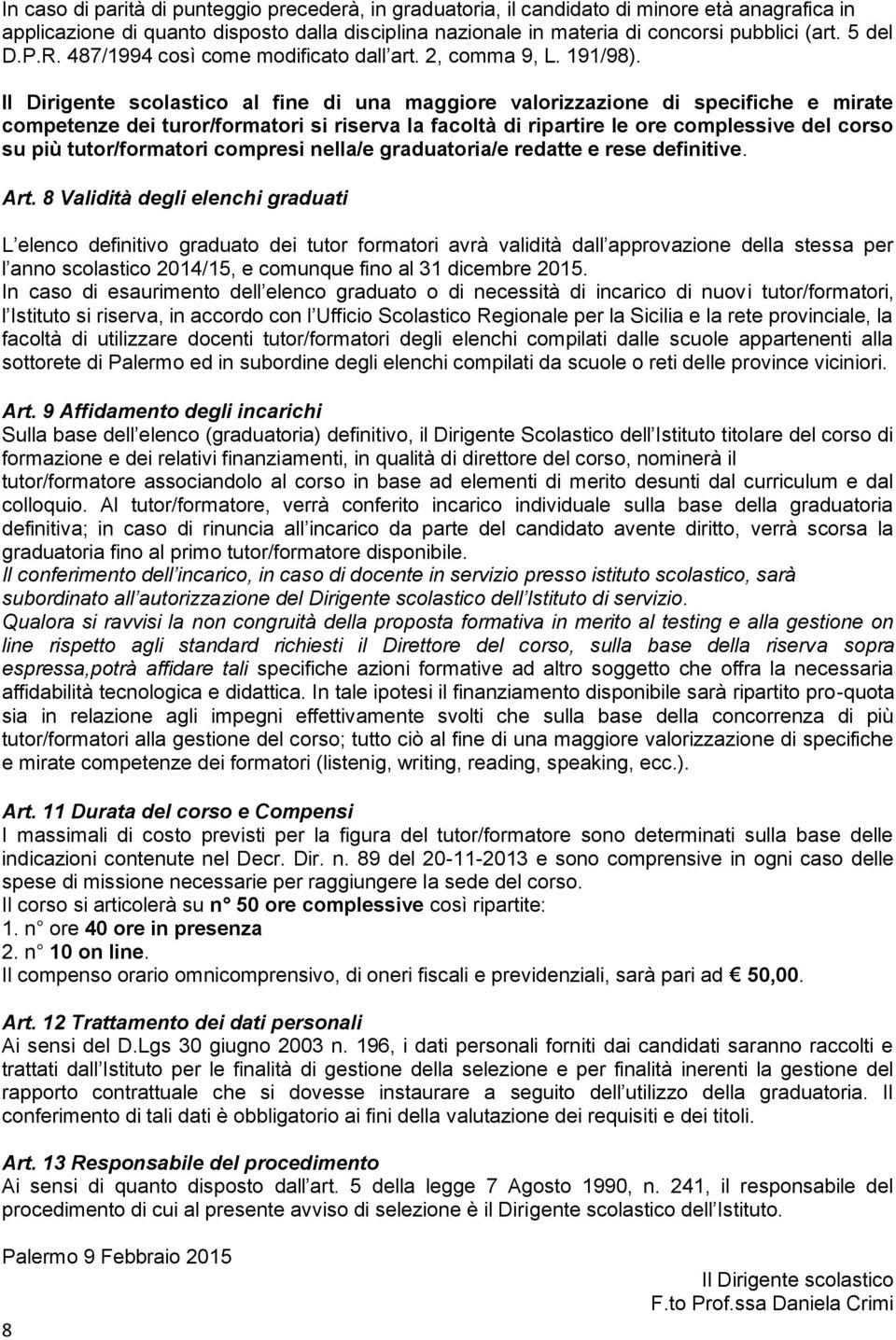 Il Dirigente scolastico al fine di una maggiore valorizzazione di specifiche e mirate competenze dei turor/formatori si riserva la facoltà di ripartire le ore complessive del corso su più