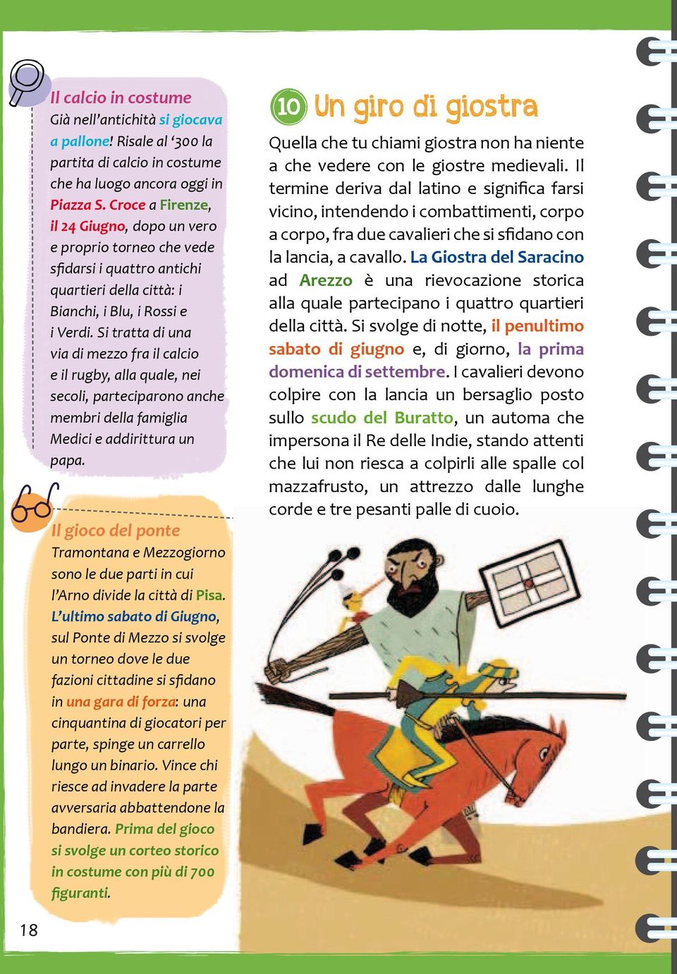 Si tratta di una via di mezzo fra il calcio e il rugby, alla quale, nei secoli, parteciparono anche membri della famiglia Medici e addirittura un papa.