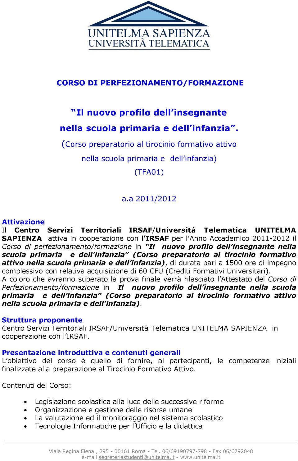 a 2011/2012 Attivazione Il Centro Servizi Territoriali IRSAF/Università Telematica UNITELMA SAPIENZA attiva in cooperazione con l IRSAF per l Anno Accademico 2011-2012 il Corso di