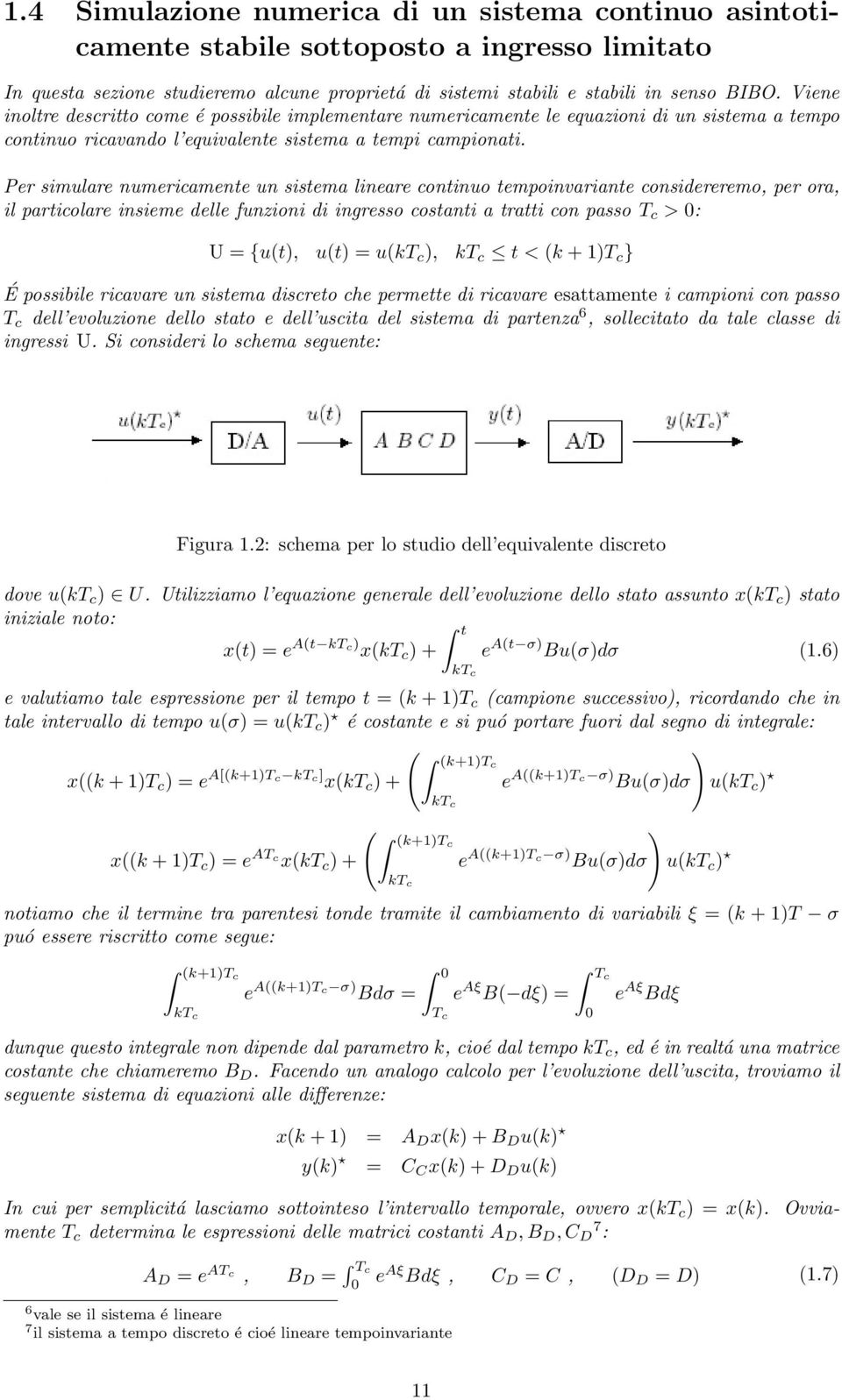Per simulare numericamente un sistema lineare continuo tempoinvariante considereremo, per ora, il particolare insieme delle funzioni di ingresso costanti a tratti con passo T c > : U {u(t), u(t) u(kt