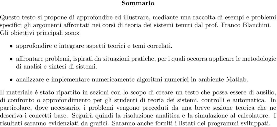 affrontare problemi, ispirati da situazioni pratiche, per i quali occorra applicare le metodologie di analisi e sintesi di sistemi.