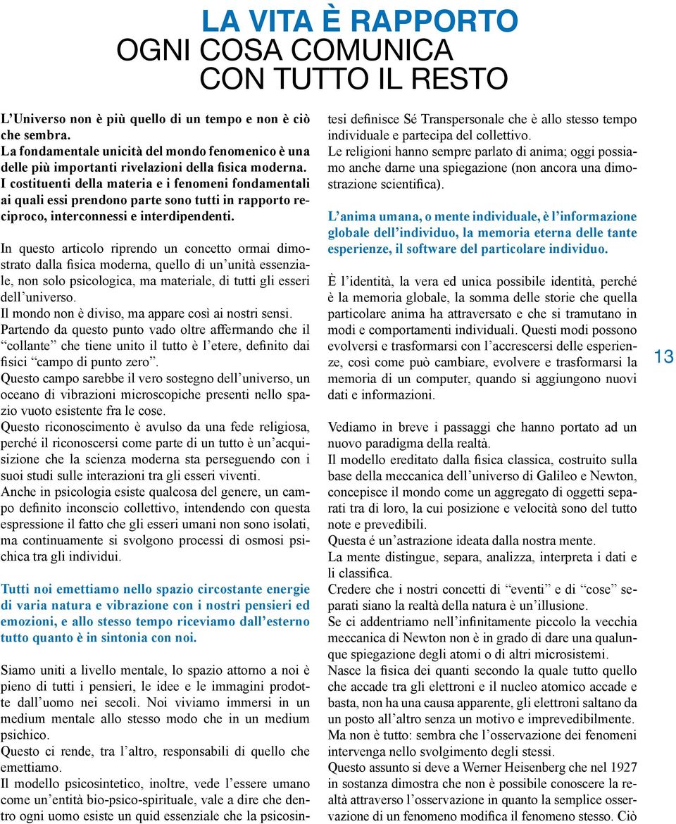 I costituenti della materia e i fenomeni fondamentali ai quali essi prendono parte sono tutti in rapporto reciproco, interconnessi e interdipendenti.