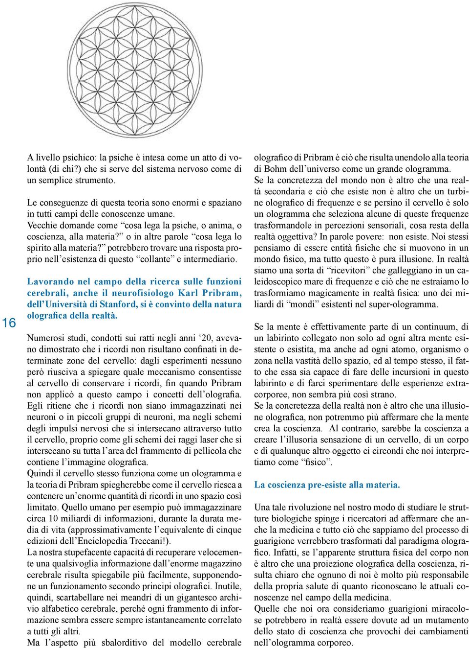 o in altre parole cosa lega lo spirito alla materia? potrebbero trovare una risposta proprio nell esistenza di questo collante e intermediario.