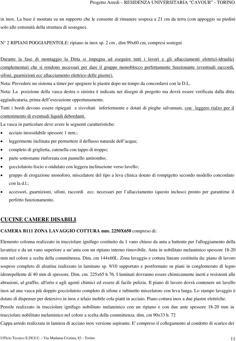 2 cm, dim 99x60 cm, compresi sostegni Durante la fase di montaggio la Ditta si impegna ad eseguire tutti i lavori e gli allacciamenti elettrici-idraulici complementari che si rendono necessari per