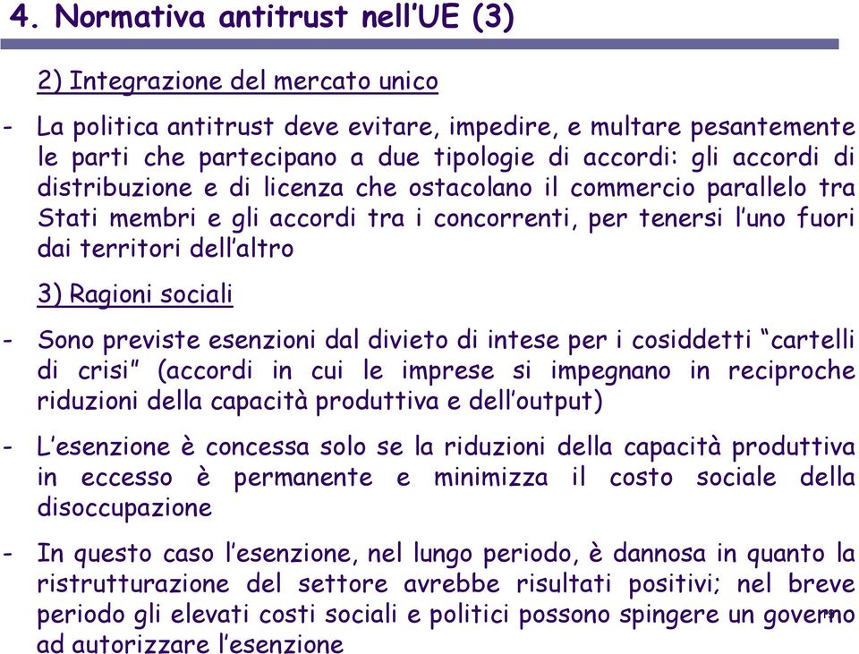 Sono previste esenzioni dal divieto di intese per i cosiddetti cartelli di crisi (accordi in cui le imprese si impegnano in reciproche riduzioni della capacità produttiva e dell output) - L esenzione