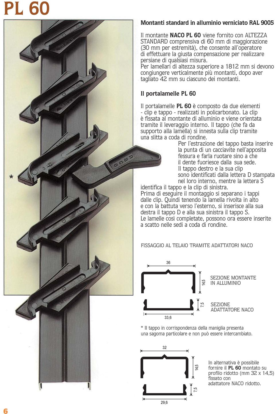 Per lamellari di altezza superiore a 112 mm si devono congiungere verticalmente più montanti, dopo aver tagliato 42 mm su ciascuno dei montanti.