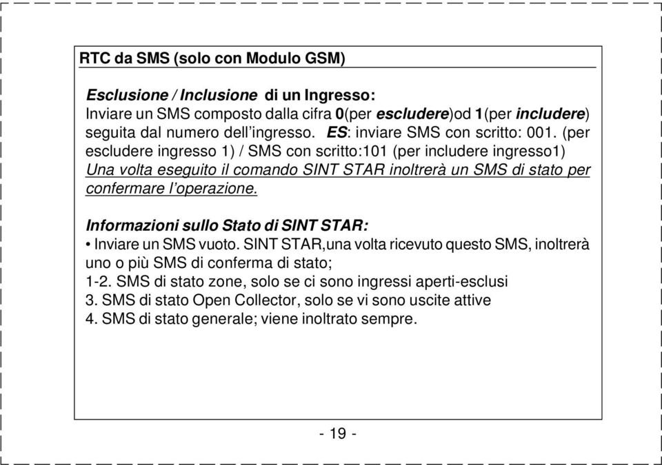(per escludere ingresso 1) / SMS con scritto:101 (per includere ingresso1) Una volta eseguito il comando SINT STAR inoltrerà un SMS di stato per confermare l operazione.