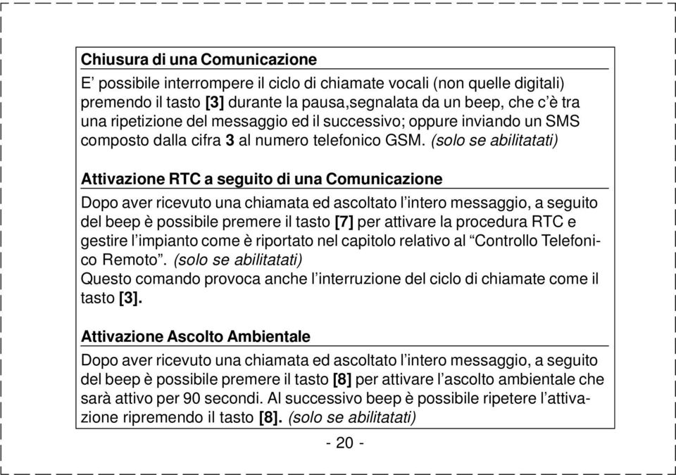 (solo se abilitatati) Attivazione RTC a seguito di una Comunicazione Dopo aver ricevuto una chiamata ed ascoltato l intero messaggio, a seguito del beep è possibile premere il tasto [7] per attivare