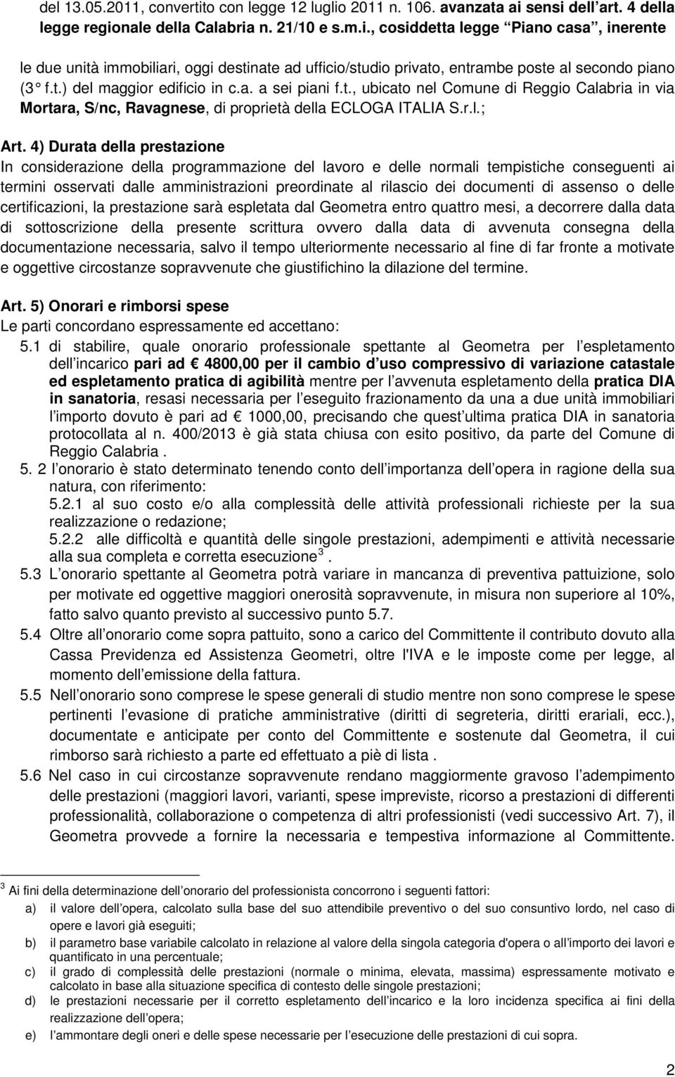 4) Durata della prestazione In considerazione della programmazione del lavoro e delle normali tempistiche conseguenti ai termini osservati dalle amministrazioni preordinate al rilascio dei documenti