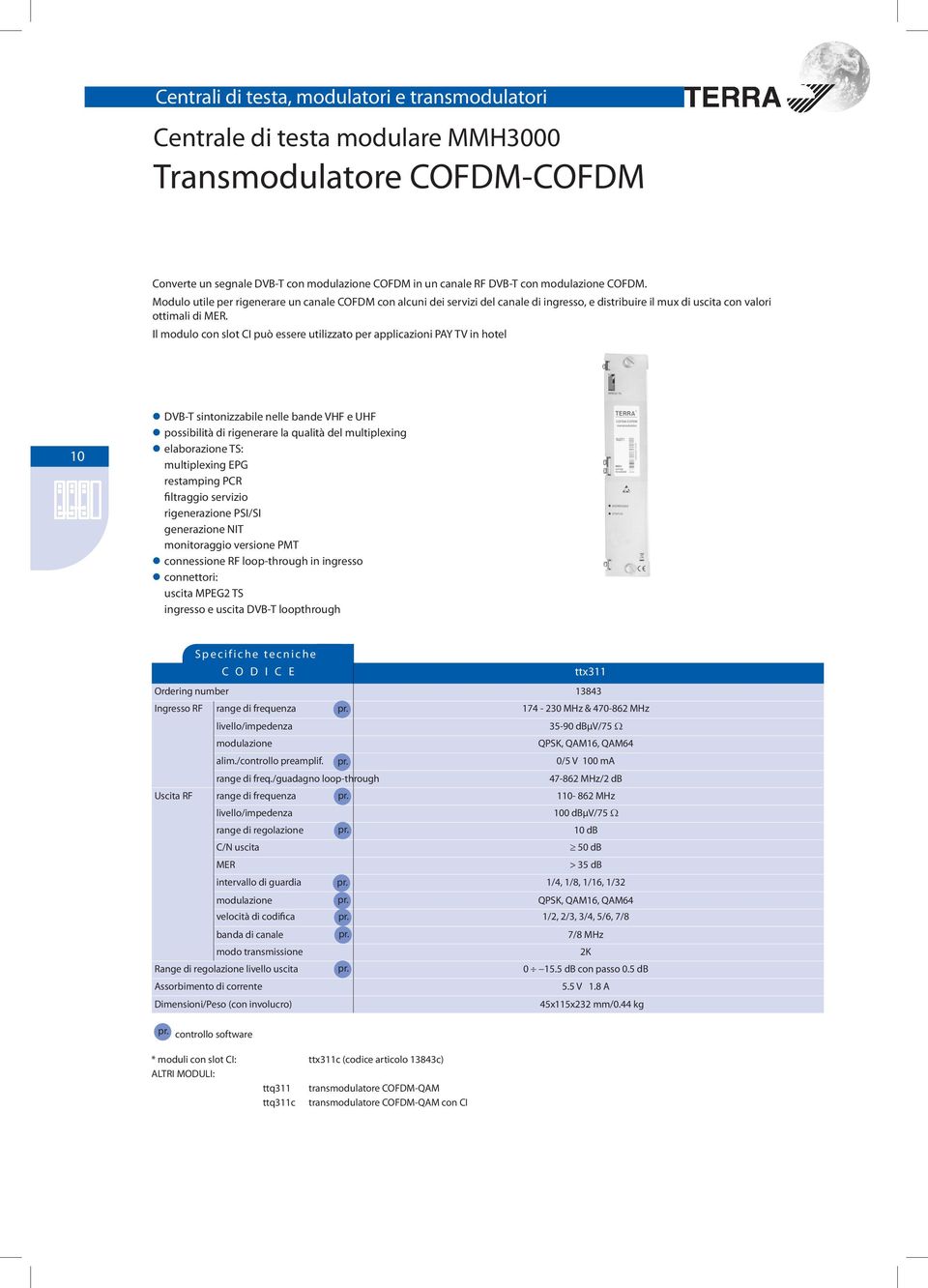 Il modulo con slot CI può essere utilizzato per applicazioni PAY TV in hotel 10 DVB-T sintonizzabile nelle bande VHF e UHF possibilità di rigenerare la qualità del multiplexing elaborazione TS: