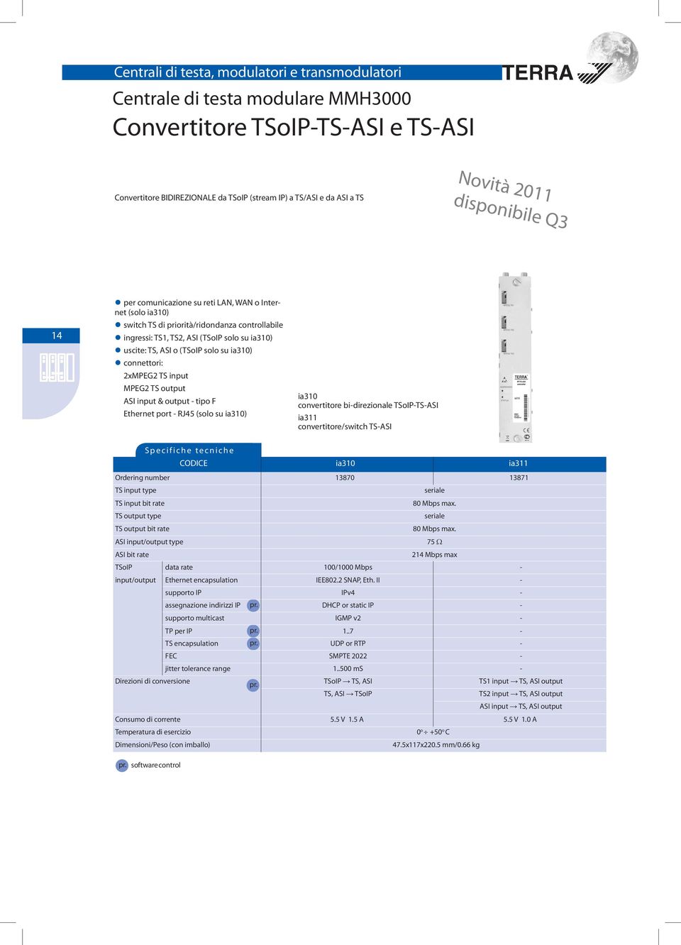 tipo F Ethernet port - RJ45 (solo su ia310) ia310 convertitore bi-direzionale TSoIP-TS-ASI ia311 convertitore/switch TS-ASI CODICE ia310 ia311 Ordering number 13870 13871 TS input type seriale TS