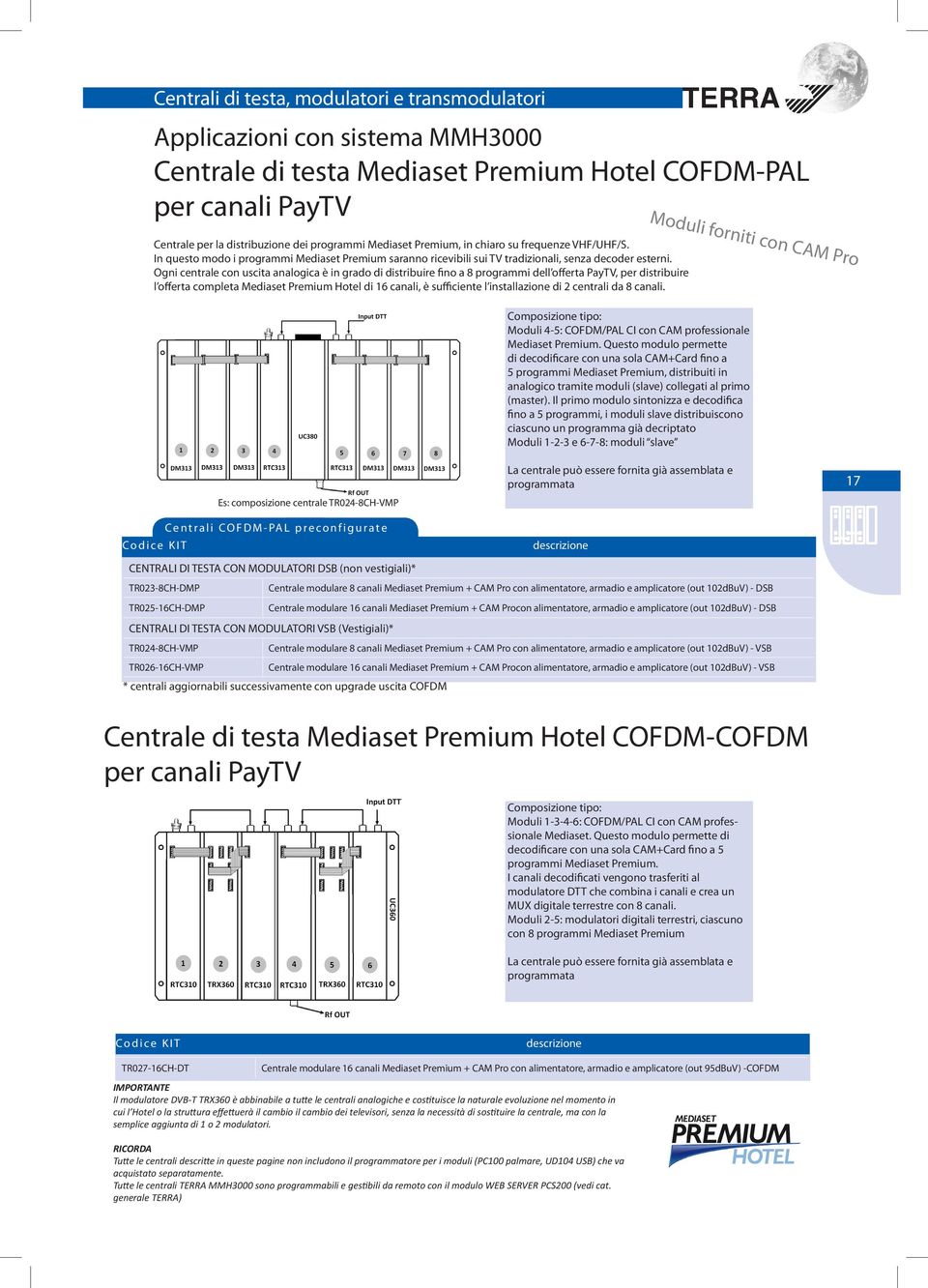 Ogni centrale con uscita analogica è in grado di distribuire fino a 8 programmi dell offerta PayTV, per distribuire l offerta completa Mediaset Premium Hotel di 16 canali, è sufficiente l