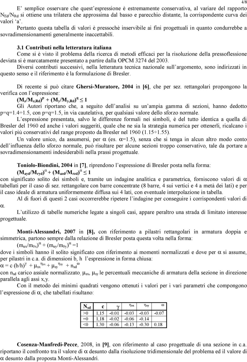 1 Contributi nella letteratura italiana Come si è visto il problema della ricerca di metodi efficaci per la risoluzione della pressoflessione deviata si è marcatamente presentato a partire dalla OPCM