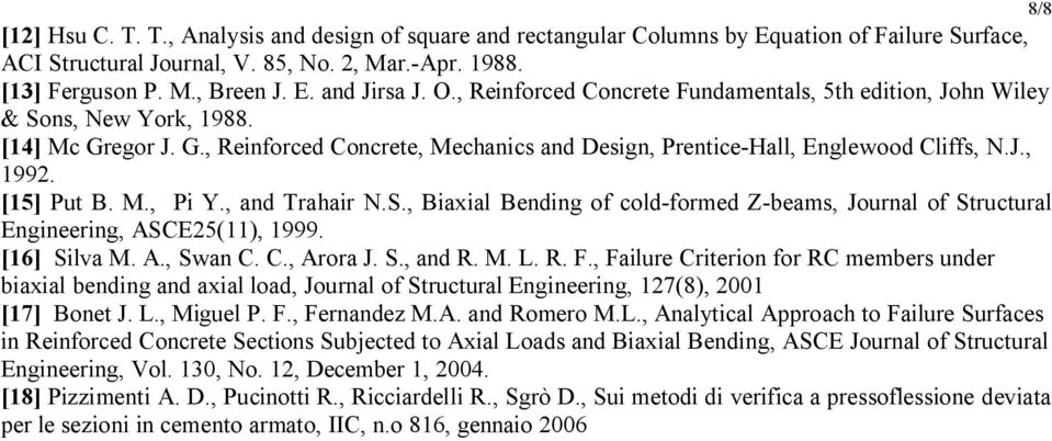 [15] Put B. M., Pi Y., and Trahair N.S., Biaxial Bending of cold-formed Z-beams, Journal of Structural Engineering, ASCE25(11), 1999. [16] Silva M. A., Swan C. C., Arora J. S., and R. M. L. R. F.