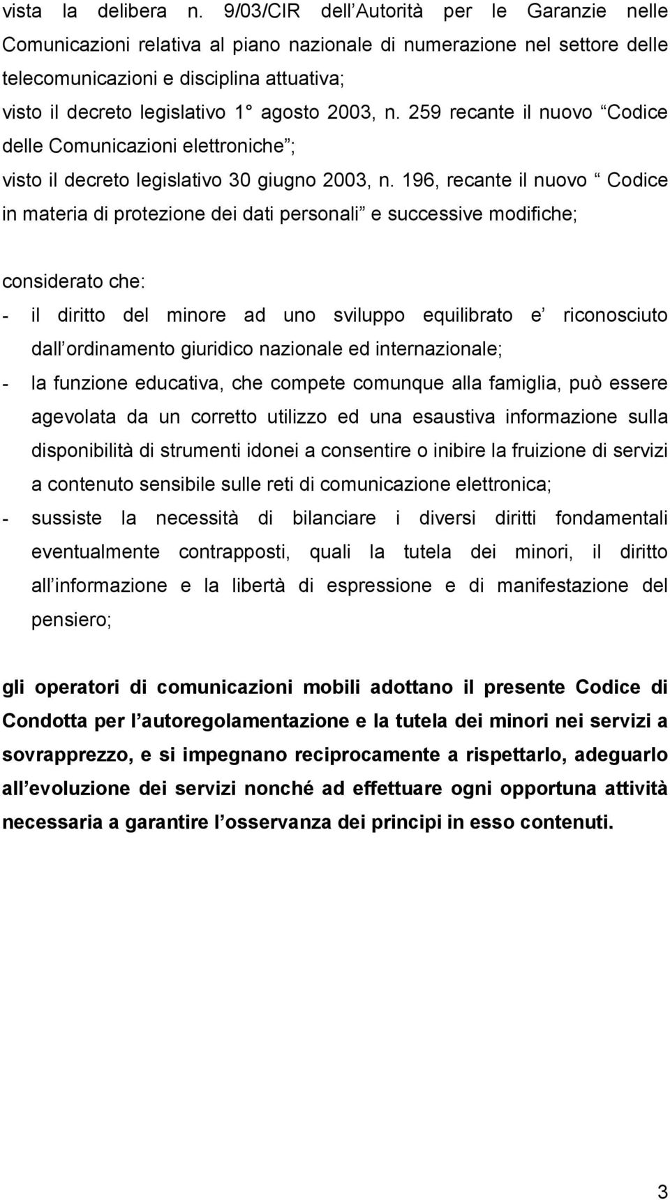 2003, n. 259 recante il nuovo Codice delle Comunicazioni elettroniche ; visto il decreto legislativo 30 giugno 2003, n.