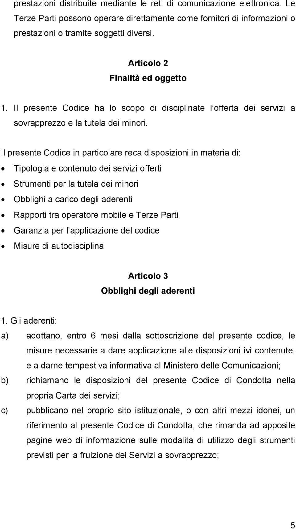 Il presente Codice in particolare reca disposizioni in materia di: Tipologia e contenuto dei servizi offerti Strumenti per la tutela dei minori Obblighi a carico degli aderenti Rapporti tra operatore