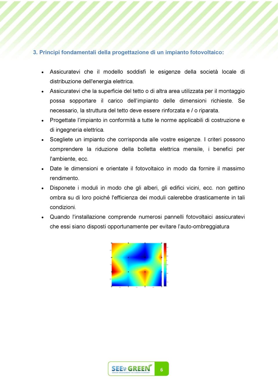 Se necessario, la struttura del tetto deve essere rinforzata e / o riparata. Progettate l impianto in conformità a tutte le norme applicabili di costruzione e di ingegneria elettrica.