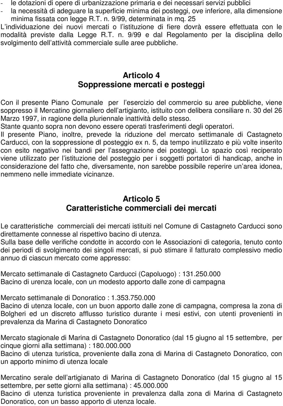 Articolo 4 Soppressione mercati e posteggi Con il presente Piano Comunale per l esercizio del commercio su aree pubbliche, viene soppresso il Mercatino giornaliero dell artigianto, istituito con