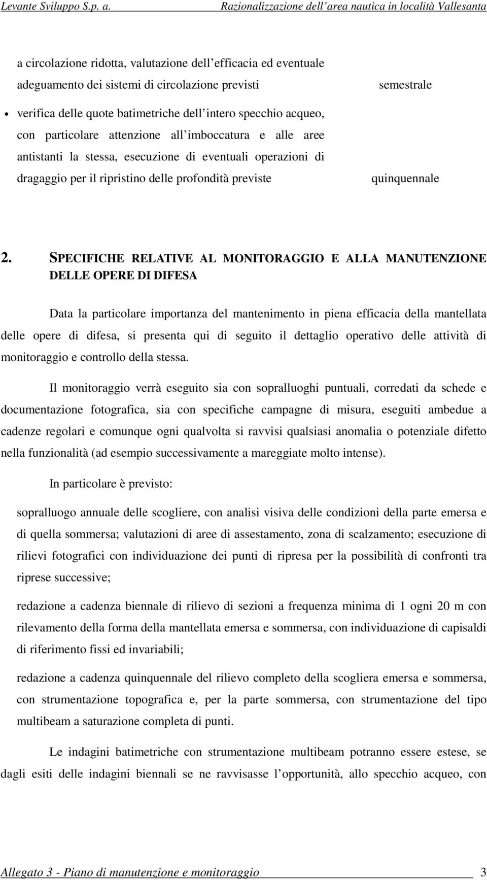 SPECIFICHE RELATIVE AL MONITORAGGIO E ALLA MANUTENZIONE DELLE OPERE DI DIFESA Data la particolare importanza del mantenimento in piena efficacia della mantellata delle opere di difesa, si presenta