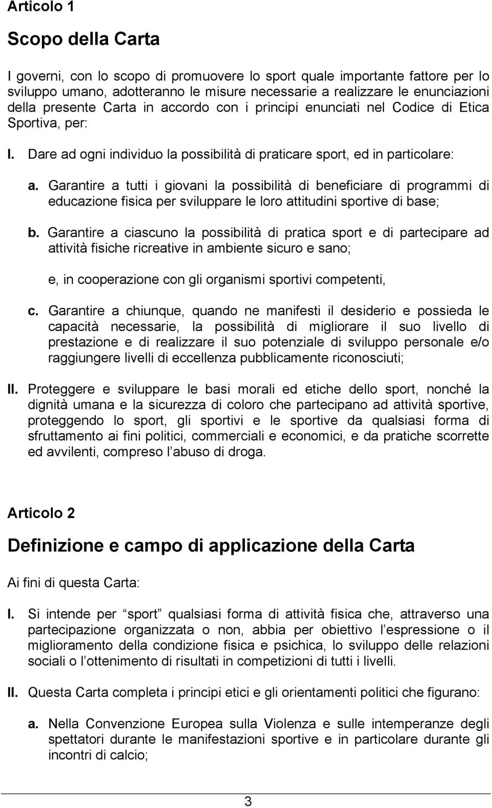 Garantire a tutti i giovani la possibilità di beneficiare di programmi di educazione fisica per sviluppare le loro attitudini sportive di base; b.