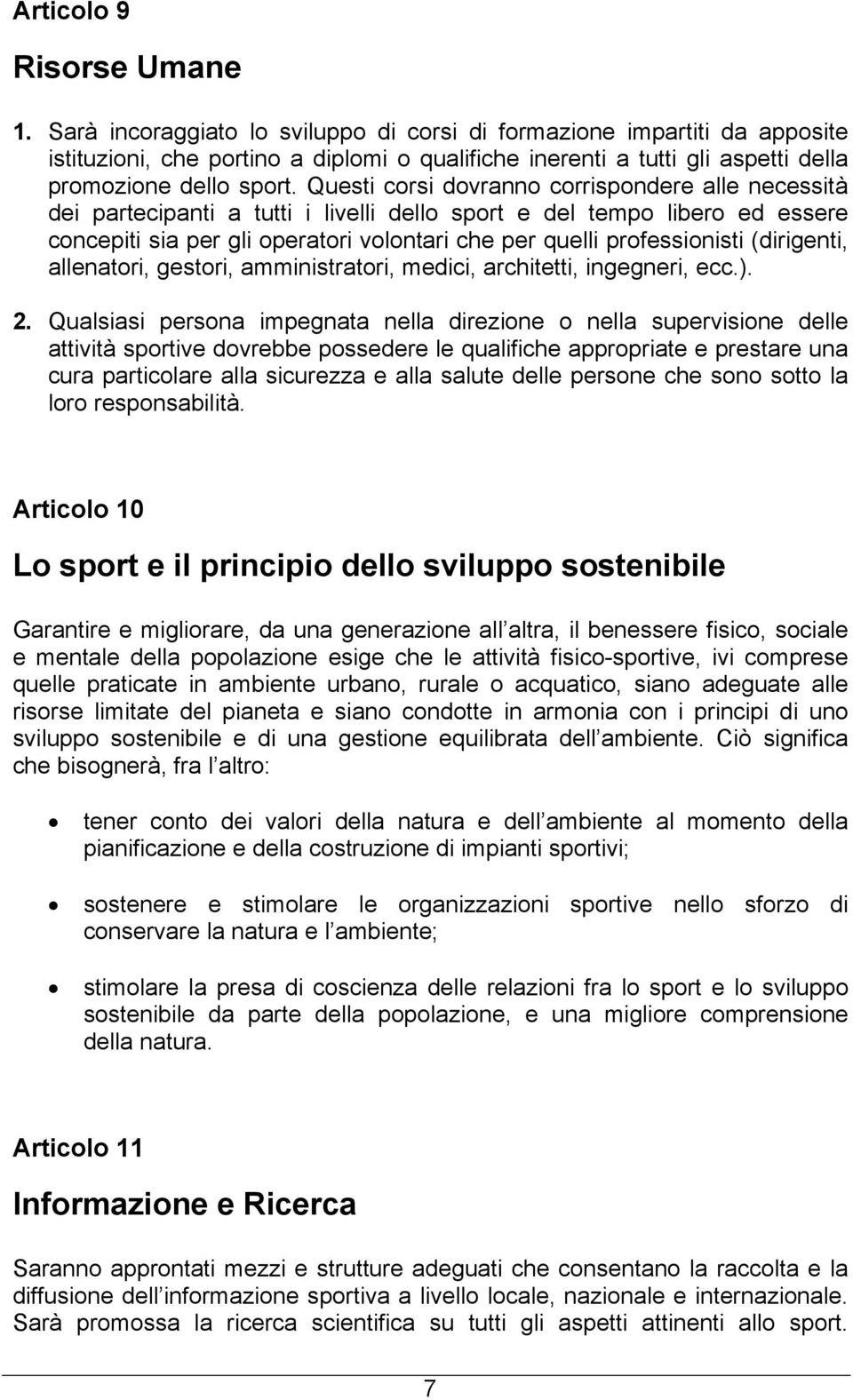 Questi corsi dovranno corrispondere alle necessità dei partecipanti a tutti i livelli dello sport e del tempo libero ed essere concepiti sia per gli operatori volontari che per quelli professionisti