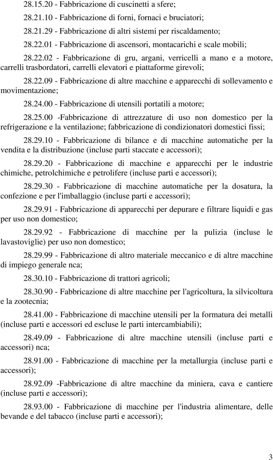 02 - Fabbricazione di gru, argani, verricelli a mano e a motore, carrelli trasbordatori, carrelli elevatori e piattaforme girevoli; 28.22.