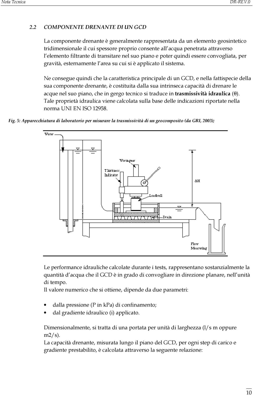 Ne consegue quindi che la caratteristica principale di un GCD, e nella fattispecie della sua componente drenante, è costituita dalla sua intrinseca capacità di drenare le acque nel suo piano, che in