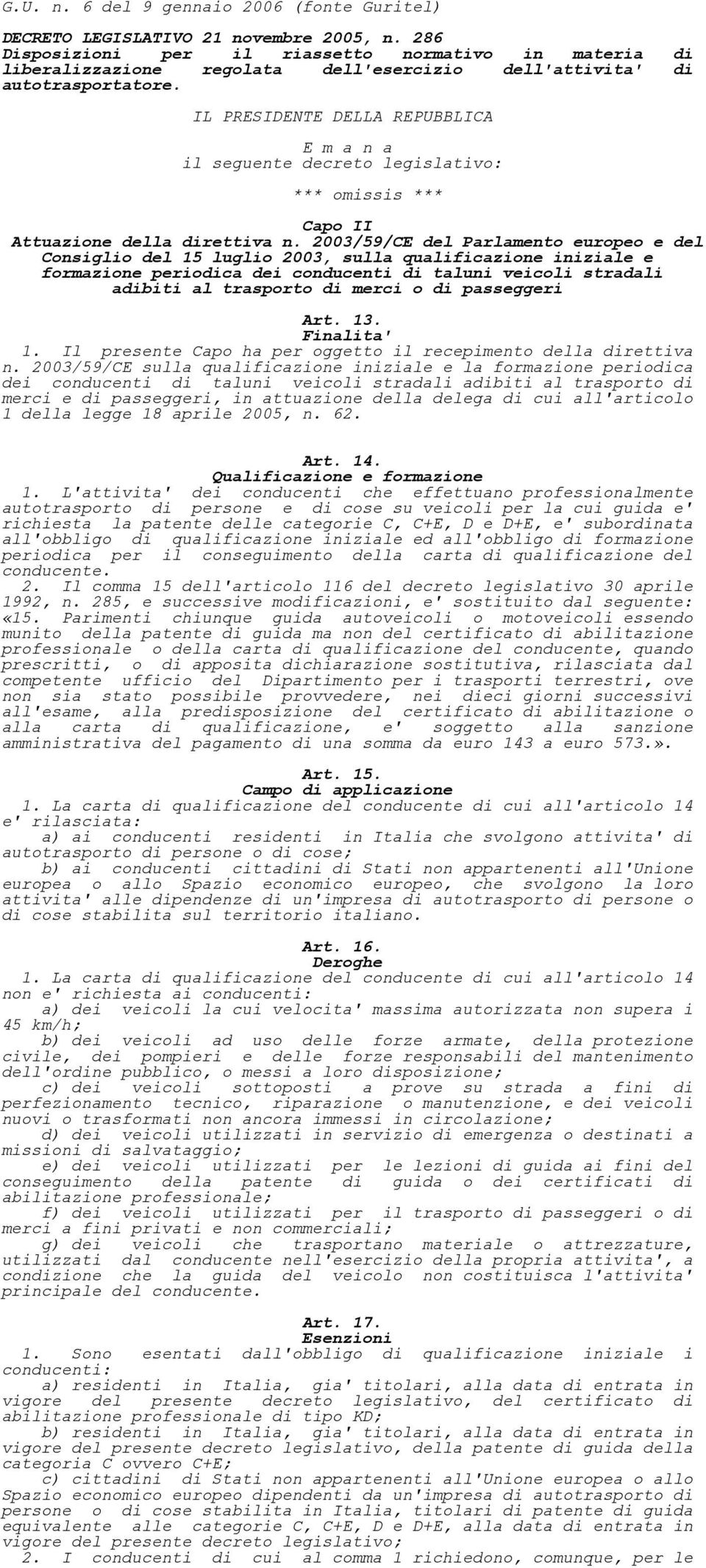 IL PRESIDENTE DELLA REPUBBLICA E m a n a il seguente decreto legislativo: *** omissis *** Capo II Attuazione della direttiva n.