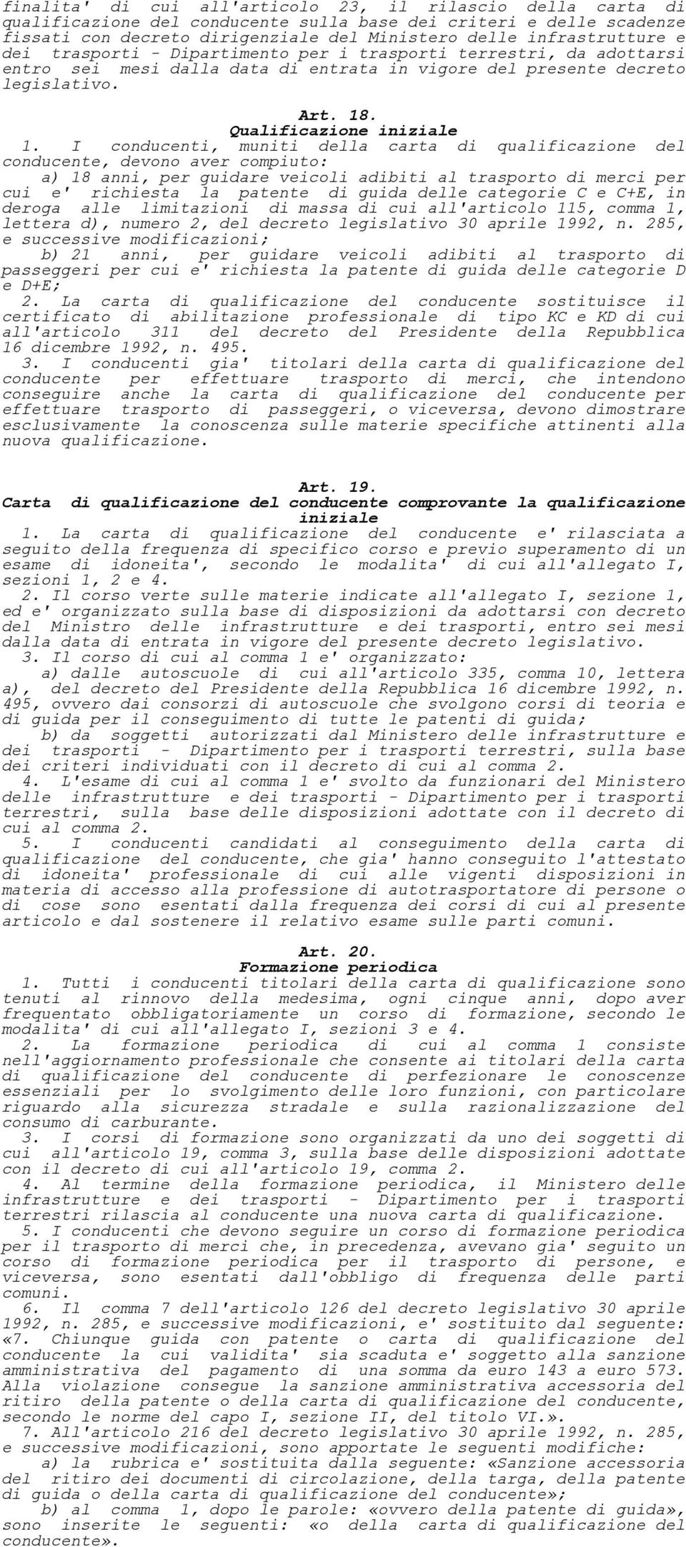 I conducenti, muniti della carta di qualificazione del conducente, devono aver compiuto: a) 18 anni, per guidare veicoli adibiti al trasporto di merci per cui e' richiesta la patente di guida delle