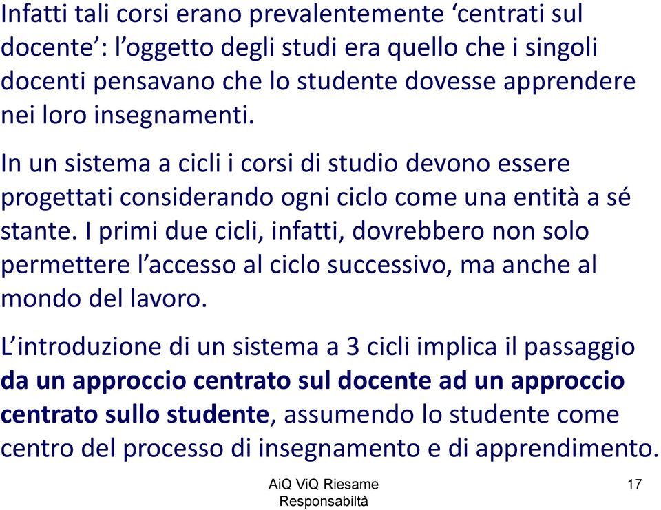 I primi due cicli, infatti, dovrebbero non solo permettere l accesso al ciclo successivo, ma anche al mondo del lavoro.