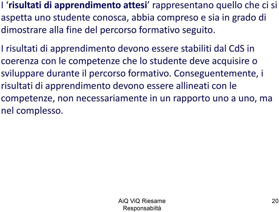 I risultati di apprendimento devono essere stabiliti dal CdS in coerenza con le competenze che lo studente deve acquisire o