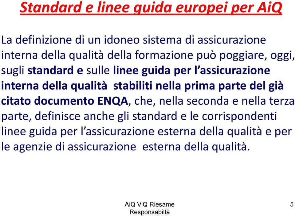 parte del già citato documento ENQA, che, nella seconda e nella terza parte, definisce anche gli standard e le corrispondenti