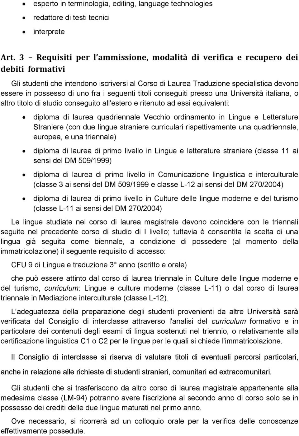 fra i seguenti titoli conseguiti presso una Università italiana, o altro titolo di studio conseguito all'estero e ritenuto ad essi equivalenti: diploma di laurea quadriennale Vecchio ordinamento in