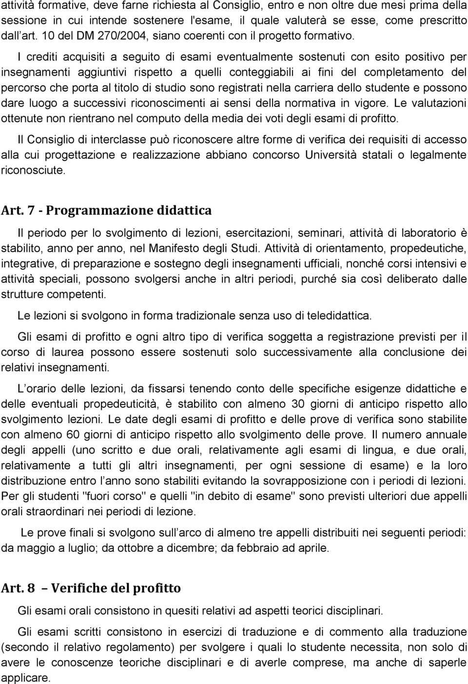 I crediti acquisiti a seguito di esami eventualmente sostenuti con esito positivo per insegnamenti aggiuntivi rispetto a quelli conteggiabili ai fini del completamento del percorso che porta al