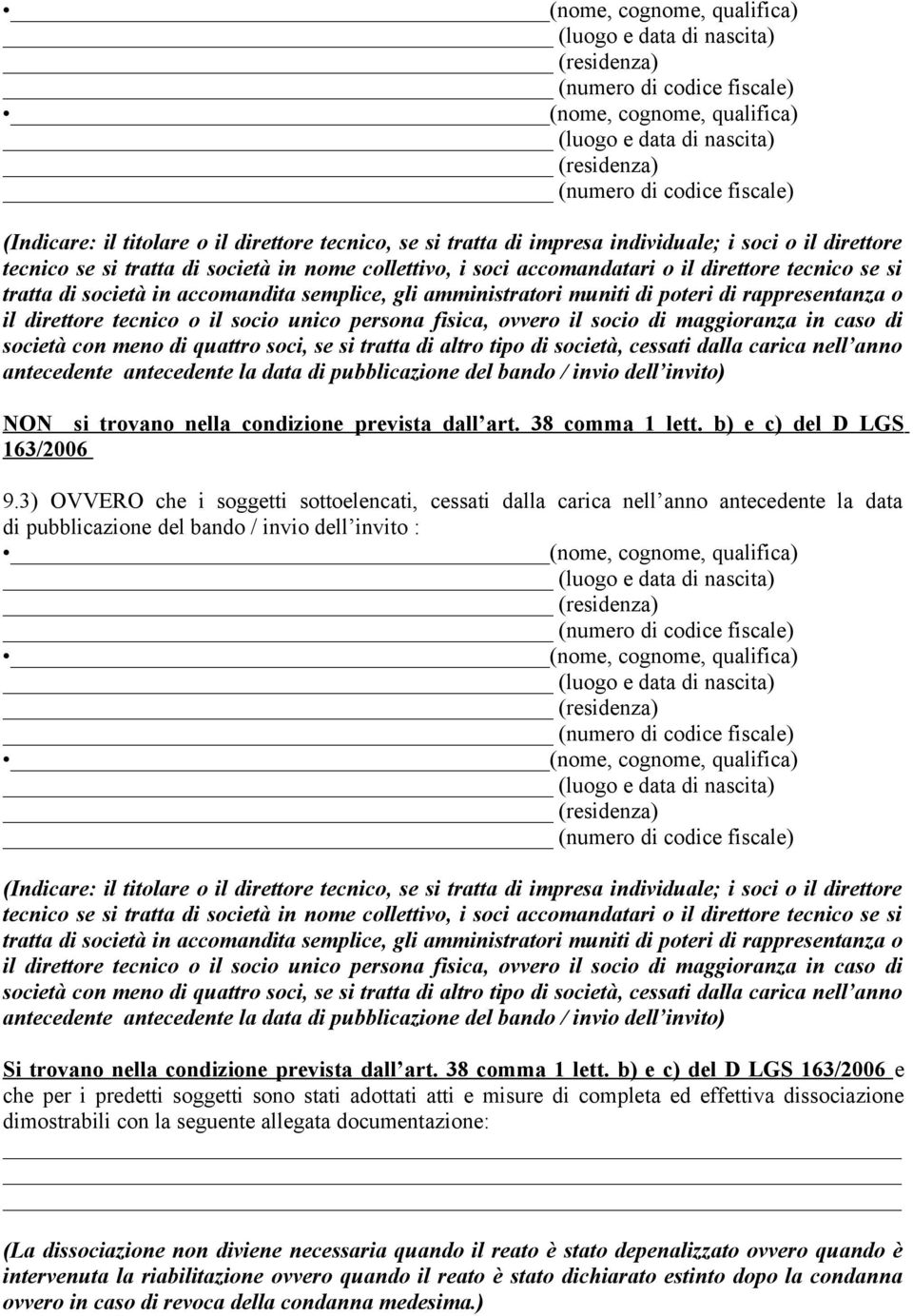 in caso di società con meno di quattro soci, se si tratta di altro tipo di società, cessati dalla carica nell anno antecedente antecedente la data di pubblicazione del bando / invio dell invito) NON