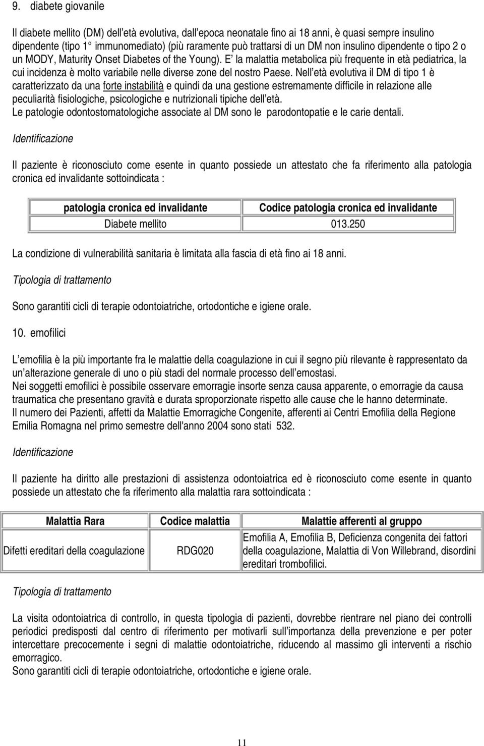 E la malattia metabolica più frequente in età pediatrica, la cui incidenza è molto variabile nelle diverse zone del nostro Paese.