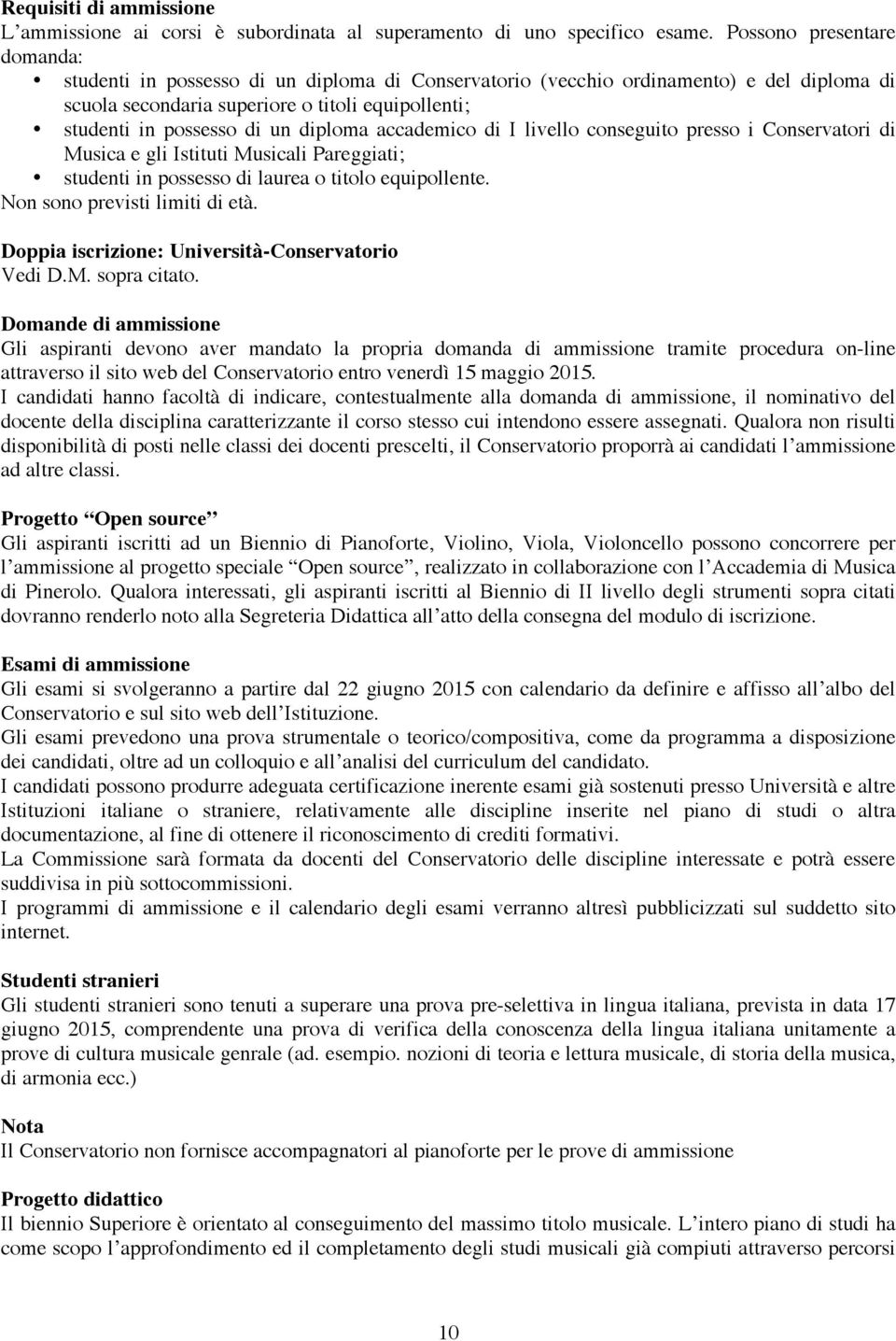 diploma accademico di I livello conseguito presso i Conservatori di Musica e gli Istituti Musicali Pareggiati; studenti in possesso di laurea o titolo equipollente. Non sono previsti limiti di età.